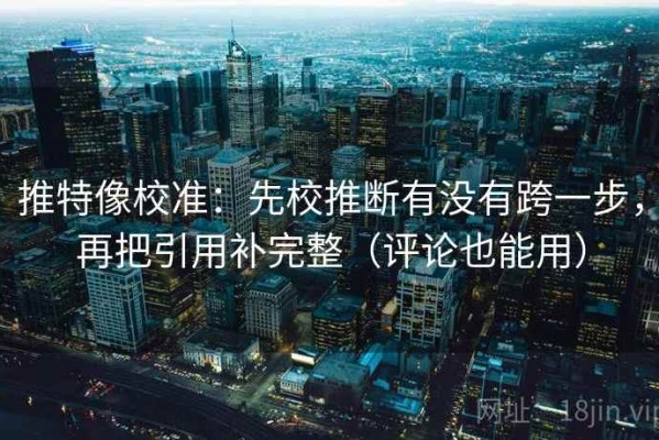 推特像校准：先校推断有没有跨一步，再把引用补完整（评论也能用）