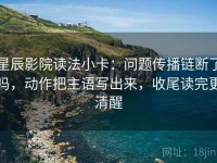 星辰影院读法小卡：问题传播链断了吗，动作把主语写出来，收尾读完更清醒