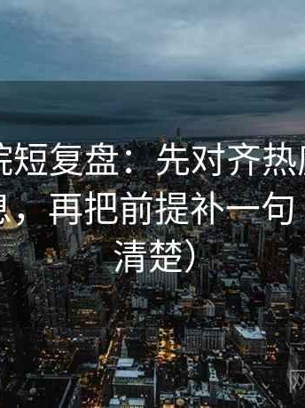 欧乐影院短复盘：先对齐热度是不是挤掉信息，再把前提补一句（读完更清楚）
