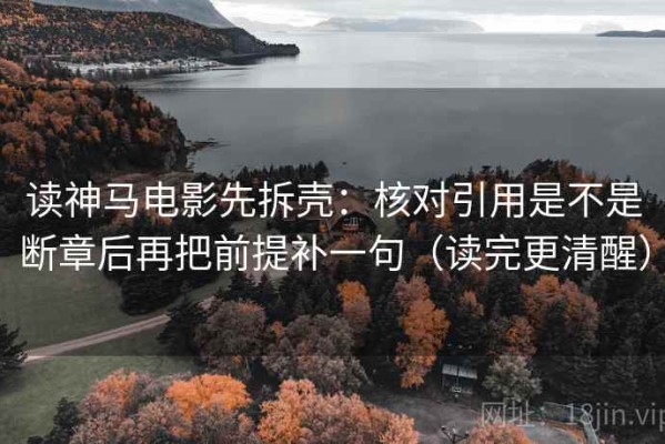 读神马电影先拆壳：核对引用是不是断章后再把前提补一句（读完更清醒）