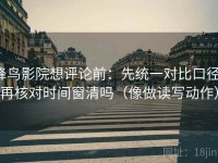蜂鸟影院想评论前：先统一对比口径，再核对时间窗清吗（像做读写动作）