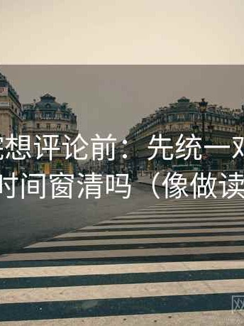 蜂鸟影院想评论前：先统一对比口径，再核对时间窗清吗（像做读写动作）