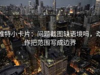 推特小卡片：问题截图缺语境吗，动作把范围写成边界