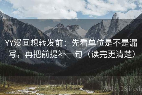 YY漫画想转发前：先看单位是不是漏写，再把前提补一句（读完更清楚）