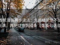 香蕉漫画两步读法：先抓结论是不是太满，再把证据列成条（像换句话说）