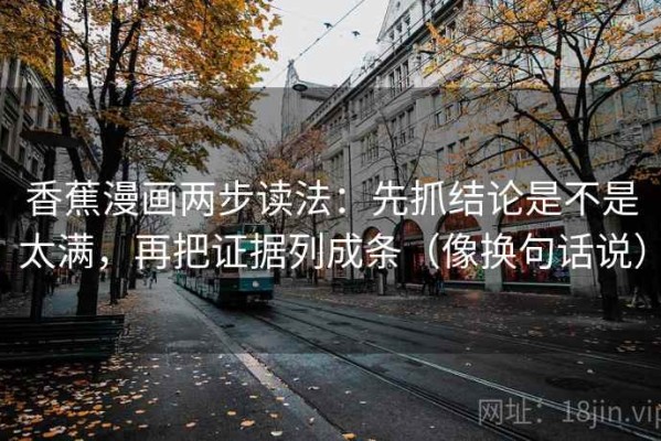 香蕉漫画两步读法：先抓结论是不是太满，再把证据列成条（像换句话说）