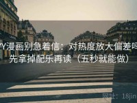 YY漫画别急着信：对热度放大偏差吗先拿掉配乐再读（五秒就能做）