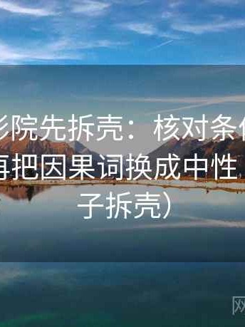 读欧乐影院先拆壳：核对条件有没有漏掉后再把因果词换成中性（像做句子拆壳）