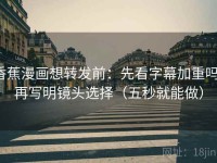 香蕉漫画想转发前：先看字幕加重吗，再写明镜头选择（五秒就能做）