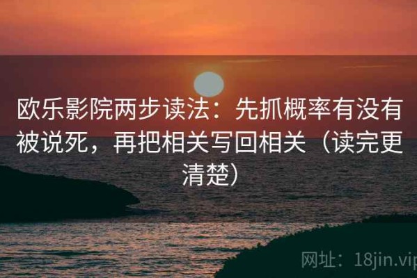 欧乐影院两步读法：先抓概率有没有被说死，再把相关写回相关（读完更清楚）