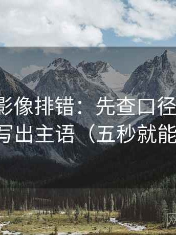 神马电影像排错：先查口径交代吗，再写出主语（五秒就能做）