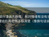 读YY漫画先拆壳：核对情绪有没有当理由后再把例子标清楚（像换句话说）