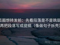 觅圈想转发前：先看段落是不是跳层，再把段落写成提纲（像做句子拆壳）