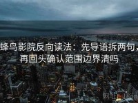 蜂鸟影院反向读法：先导语拆两句，再回头确认范围边界清吗