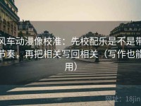 风车动漫像校准：先校配乐是不是带节奏，再把相关写回相关（写作也能用）