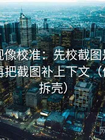 柚子影视像校准：先校截图是不是缺前后，再把截图补上下文（像做句子拆壳）