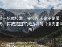 爱一帆像校准：先校配乐是不是带节奏，再把范围写成边界句（读完更清醒）