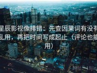 星辰影视像排错：先查因果词有没有乱用，再把时间写成起止（评论也能用）