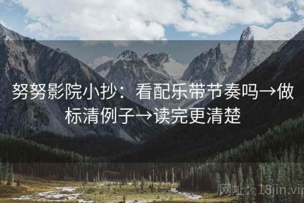 努努影院小抄：看配乐带节奏吗→做标清例子→读完更清楚