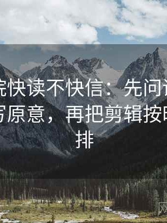星辰影院快读不快信：先问评论区是不是改写原意，再把剪辑按时间线重排
