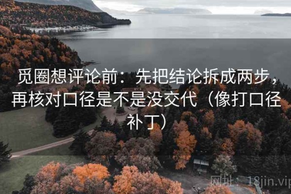 觅圈想评论前：先把结论拆成两步，再核对口径是不是没交代（像打口径补丁）