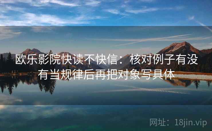 欧乐影院快读不快信：核对例子有没有当规律后再把对象写具体