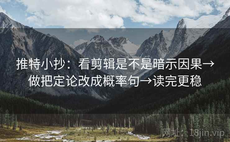 推特小抄：看剪辑是不是暗示因果→做把定论改成概率句→读完更稳