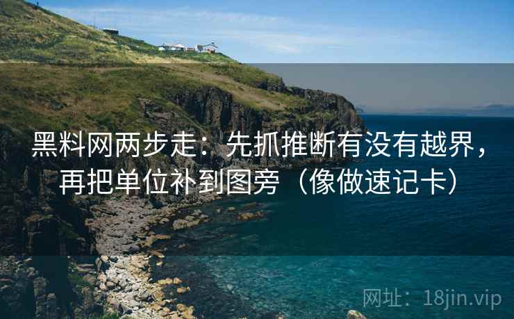 黑料网两步走：先抓推断有没有越界，再把单位补到图旁（像做速记卡）