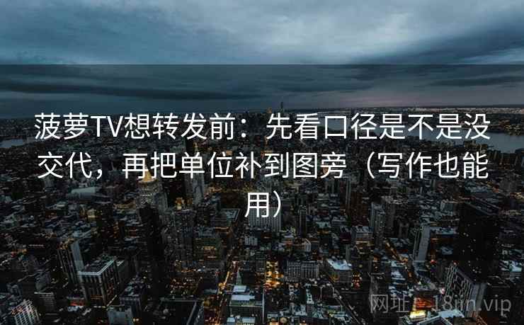 菠萝TV想转发前:先看口径是不是没交代,再把单位补到图旁(写作也能用) 菠萝TV想转发前:先看口径是不是没交代,再把单位补到图旁(写作也能用)