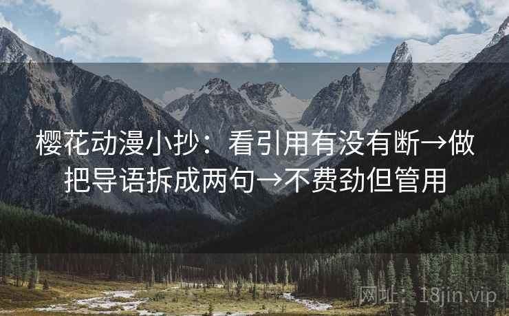 樱花动漫小抄：看引用有没有断→做把导语拆成两句→不费劲但管用